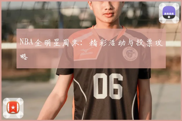 NBA全明星周末:精彩活动与投票攻略