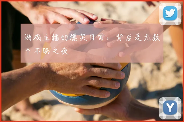 游戏主播的爆笑日常,背后是无数个不眠之夜