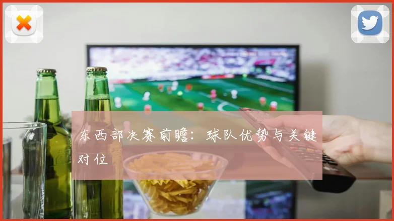 东西部决赛前瞻:球队优势与关键对位